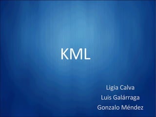 KML Ligia Calva Luis Galárraga Gonzalo Méndez 