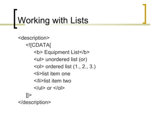 Working with Lists <description> <![CDATA[ <b> Equipment List</b> <ul> unordered list (or) <ol> ordered list (1., 2., 3.) <li>list item one </li>list item two </ul> or </ol> ]]> </description> 
