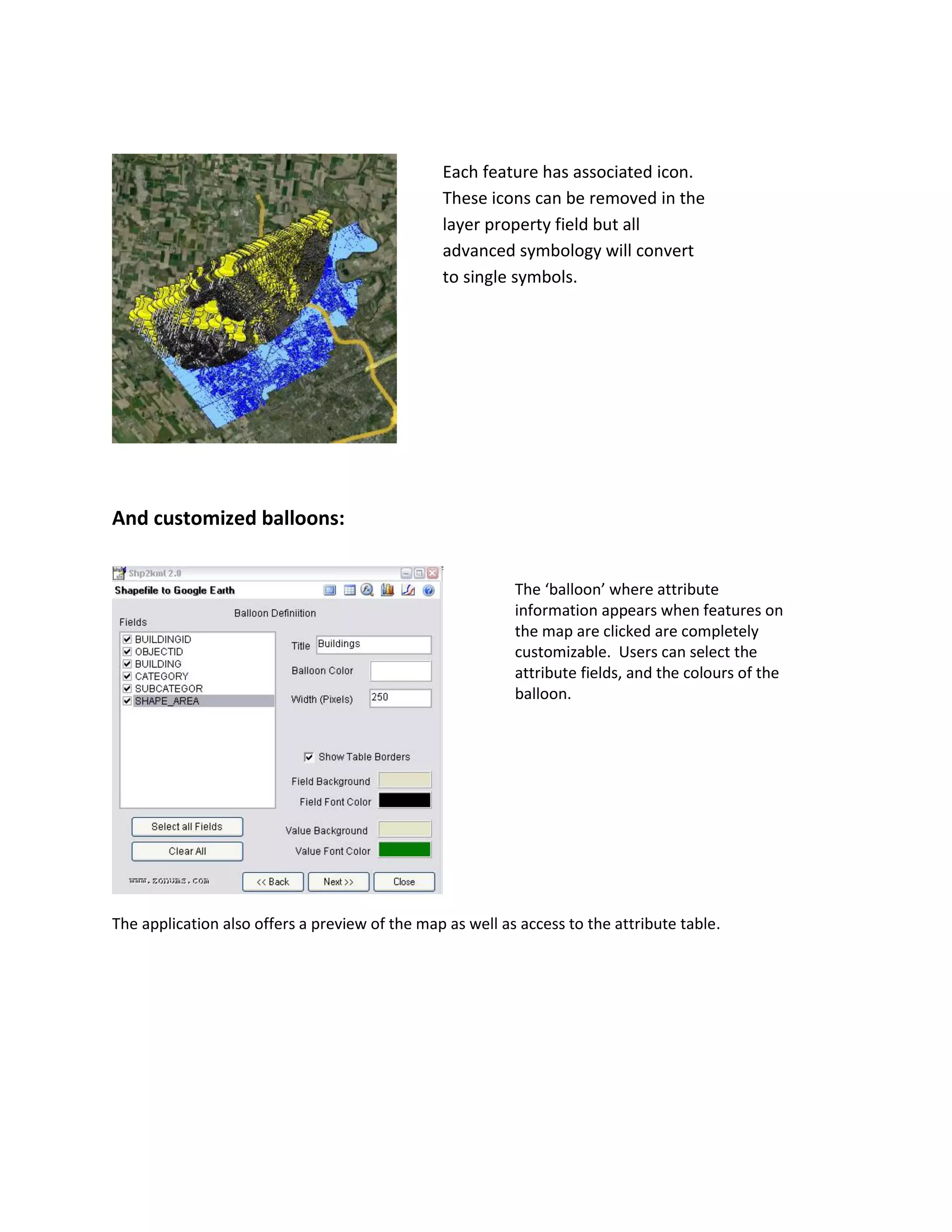 And customized balloons: 
The application also offers a preview of the map as well as access to the attribute table. 
Each feature has associated icon. These icons can be removed in the layer property field but all advanced symbology will convert to single symbols. 
The ‘balloon’ where attribute information appears when features on the map are clicked are completely customizable. Users can select the attribute fields, and the colours of the balloon. 
 