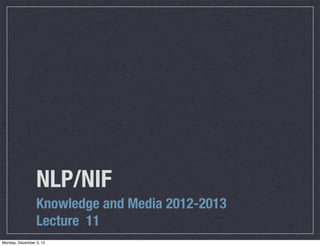 NLP/NIF
                 Knowledge and Media 2012-2013
                 Lecture 11
Monday, December 3, 12
 