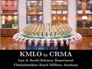 KMLO by CRMA
  Law & Social Sciences Department
Chulachomklao Royal Military Academy
 