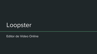Loopster
Editor de Video Online
 