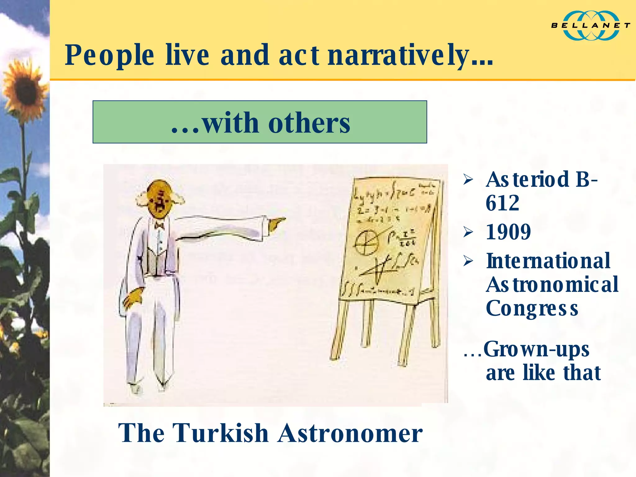 People live and act narratively... Asteriod B-612 1909 International Astronomical Congress … with others The Turkish Astronomer … Grown-ups are like that 