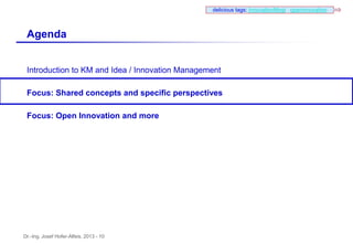 Dr.-Ing. Josef Hofer-Alfeis, 2013 - 10
Introduction to KM and Idea / Innovation Management
Focus: Shared concepts and spec...