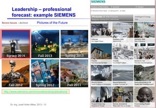 Dr.-Ing. Josef Hofer-Alfeis, 2013 - 13
Leadership – professional
forecast: example SIEMENS
http://www.siemens.com/innovati...