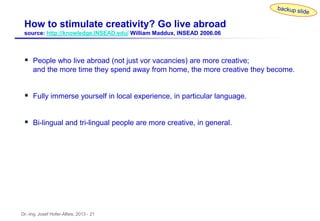 Dr.-Ing. Josef Hofer-Alfeis, 2013 - 21
 People who live abroad (not just vor vacancies) are more creative;
and the more t...