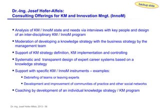 Dr.-Ing. Josef Hofer-Alfeis, 2013 - 56
 Analysis of KM / InnoM state and needs via interviews with key people and design
...