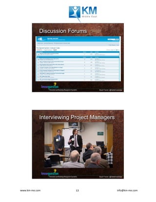 www.km-me.com 	 	 																																						info@km-me.com	13	
Stuart French @DeltaKnowledge
Discussion Forums
Stuart French @DeltaKnowledge
Interviewing Project Managers
 