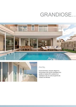 AluClip.
Facile d’entretien, résistant, élégant et
économique, tels sont les avantages d’un
profilé en matière PVC combiné à un
capotage en alu. En outre, la gamme de
couleurs est illimitée.
GRANDIOSE…
 