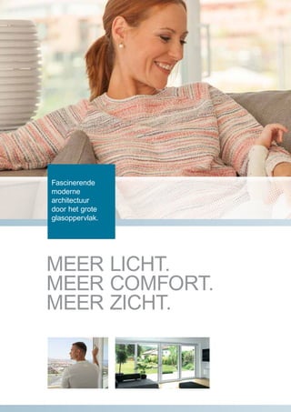 Fascinerende
moderne
architectuur
door het grote
glasoppervlak.
MEER LICHT.
MEER COMFORT.
MEER ZICHT.
 