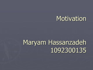 Motivation
Maryam Hassanzadeh
1092300135
 