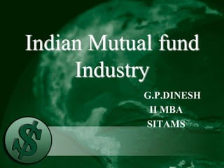 Indian Mutual fund
Industry
G.P.DINESH
II MBA
SITAMS
 