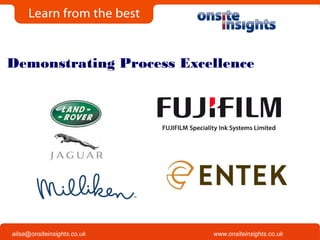 Onsite Insights
Company visits across the UK
www.onsiteinsights.co.ukailsa@onsiteinsights.co.uk
Demonstrating Process Excellence
 