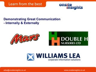 Onsite Insights
Company visits across the UK
www.onsiteinsights.co.ukailsa@onsiteinsights.co.uk
Demonstrating Great Communication
- Internally & Externally
 