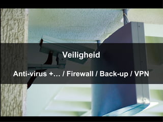 Veiligheid Anti-virus +… / Firewall / Back-up / VPN 