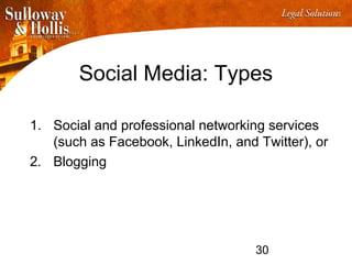 30
Social Media: Types
1. Social and professional networking services
(such as Facebook, LinkedIn, and Twitter), or
2. Blogging
 