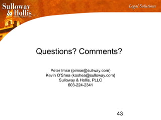43
Questions? Comments?
Peter Imse (pimse@sullway.com)
Kevin O’Shea (koshea@sulloway.com)
Sulloway & Hollis, PLLC
603-224-2341
 