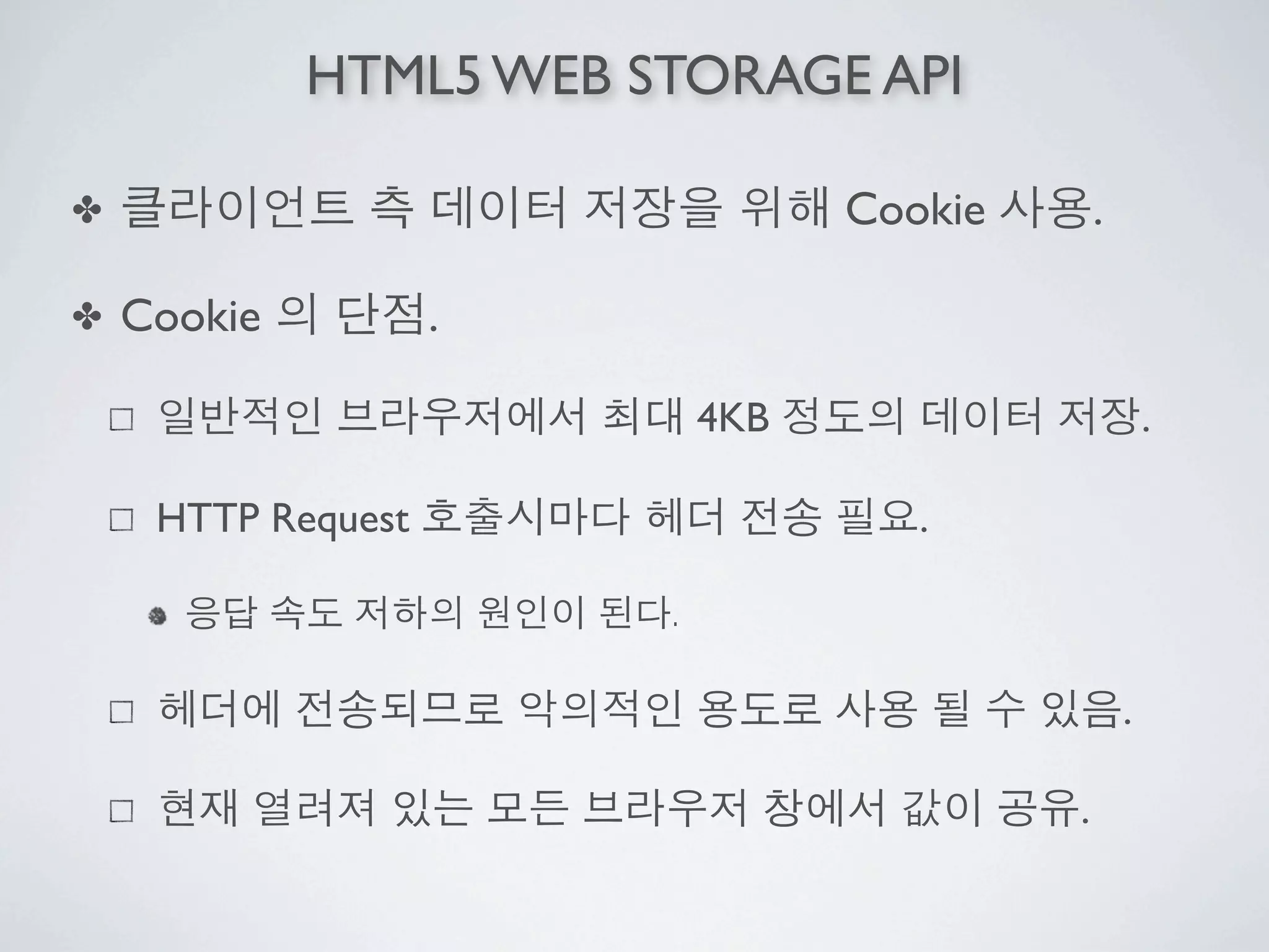 HTML5 WEB STORAGE API

✤                                 Cookie       .

✤   Cookie          .

                            4KB                        .

     HTTP Request                    .

                        .

                                                   .

                                           .
 