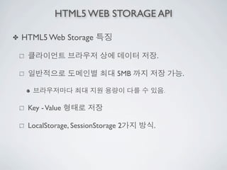 HTML5 WEB STORAGE API

✤   HTML5 Web Storage

                                           .

                                 5MB               .

                                               .

     Key - Value

     LocalStorage, SessionStorage 2    .
 