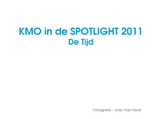 KMO in de SPOTLIGHT 2011
         De Tijd




               Fotografe – Sofie Van Hoof
 
