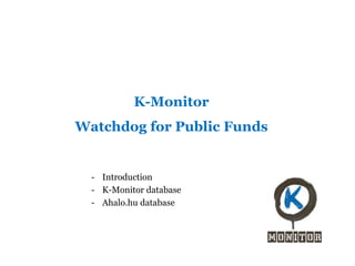 K-Monitor

Watchdog for Public Funds

- Introduction
- K-Monitor database
- Ahalo.hu database

 