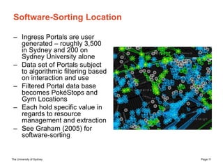 The University of Sydney Page 11
Software-Sorting Location
– Ingress Portals are user
generated – roughly 3,500
in Sydney ...