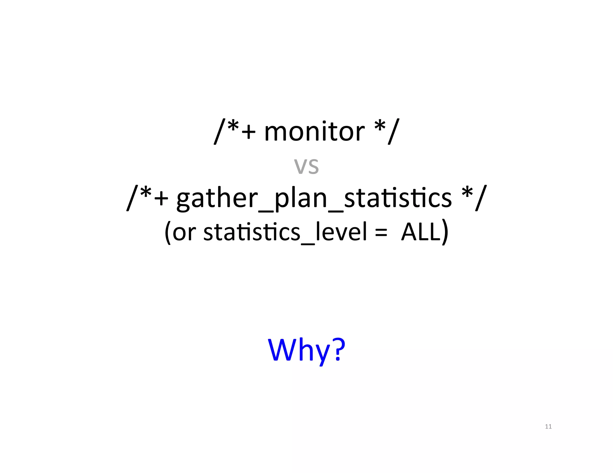 /*+  monitor  */   vs   /*+  gather_plan_staJsJcs  */   (or  staJsJcs_level  =    ALL)   Why?   11   