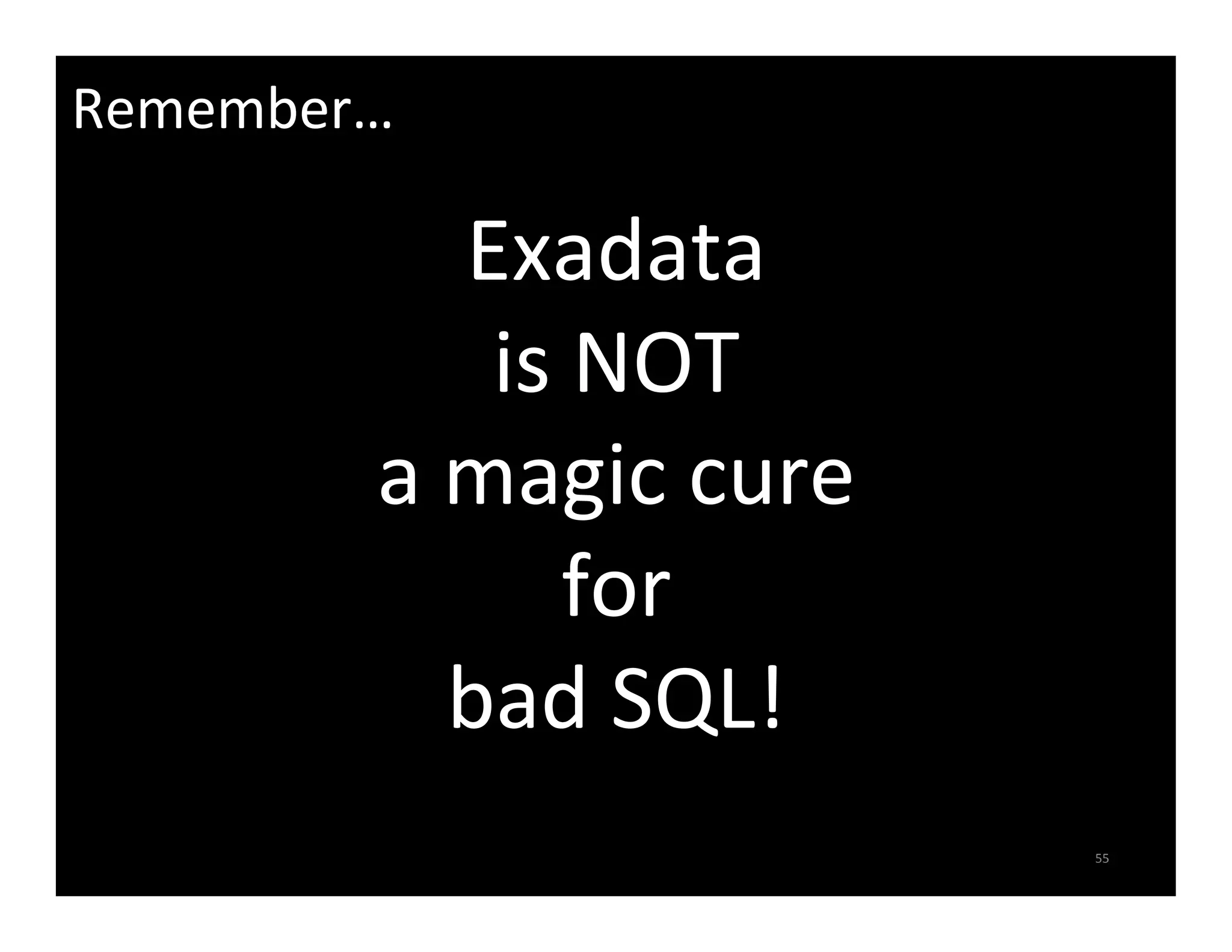 Remember…   Exadata   is  NOT   a  magic  cure   for     bad  SQL!   55   