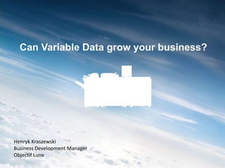 Can Variable Data grow your business?

Henryk Kraszewski
Business Development Manager
Objectif Lune

 