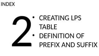 2
• CREATING LPS
TABLE
• DEFINITION OF
PREFIX AND SUFFIX
INDEX
 