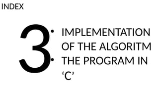3
• IMPLEMENTATION
OF THE ALGORITM
• THE PROGRAM IN
‘C’
INDEX
 