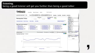 listening.
being a good listener will get you further than being a good talker
 