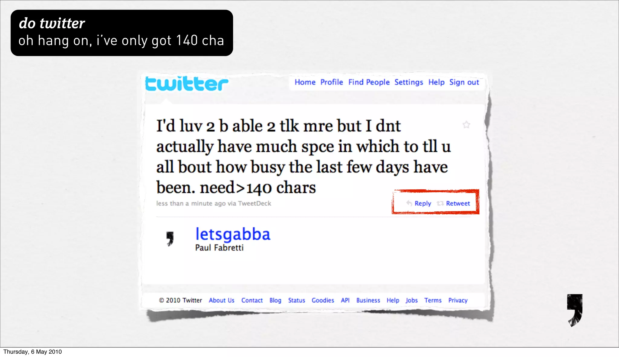 do twitter
     oh hang on, i’ve only got 140 cha




Thursday, 6 May 2010
 