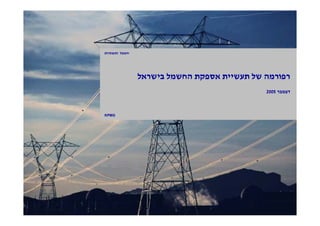 ‫חשמל ותשתיות‬

‫רפורמה של תעשיית אספקת החשמל בישראל‬
‫דצמבר 5002‬

‫‪KPMG‬‬

‫1‬

 