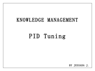 KNOWLEDGE MANAGEMENT PID Tuning BY JESSADA J. 