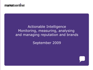 Actionable Intelligence Monitoring, measuring, analysing  and managing reputation and brands September 2009 