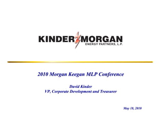 ENERGY PARTNERS, L.P.




2010 Morgan Keegan MLP Conference

                David Kinder
  VP, Corporate Development and Treasurer



                                               May 18, 2010
 