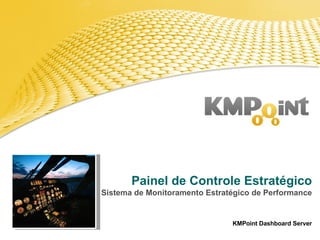 Painel de Controle Estratégico Sistema de Monitoramento Estratégico de Performance KMPoint Dashboard Server 