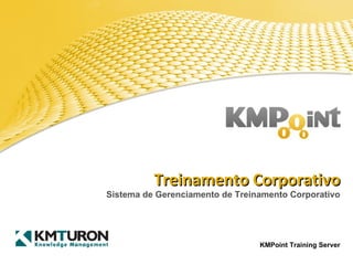 Treinamento Corporativo Sistema de Gerenciamento de Treinamento Corporativo KMPoint Training Server 
