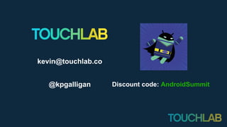 kevin@touchlab.co
@kpgalligan Discount code: AndroidSummit
 