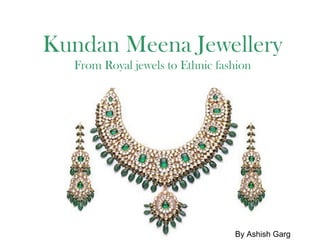 By Ashish Garg
Kundan Meena Jewellery
From Royal jewels to Ethnic fashion
pics
By Ashish Garg
 