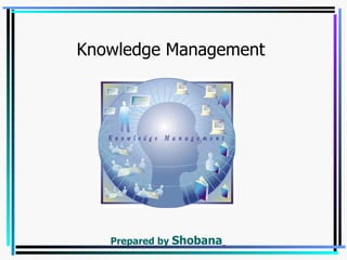 Knowledge Management   Prepared by   Shobana   