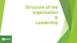 Structure of the
organization
&
Leadership
 