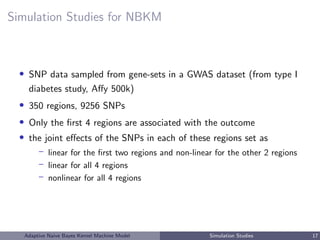 Simulation Studies for NBKM
• SNP data sampled from gene-sets in a GWAS dataset (from type I
diabetes study, Aﬀy 500k)
• 3...