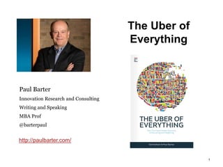 The Uber of
Everything
1
Paul Barter
Innovation Research and Consulting
Writing and Speaking
MBA Prof
@barterpaul
http://paulbarter.com/
 