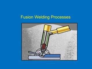 Fusion Welding Processes
 