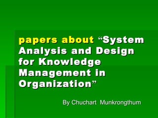 papers about   “ System Analysis and Design for Knowledge Management in Organization ” By Chuchart  Munkrongthum 