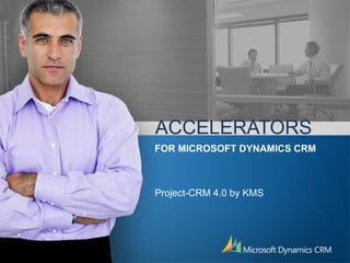 ACCELERATORS Project-CRM 4.0 by KMS FOR MICROSOFT DYNAMICS CRM 