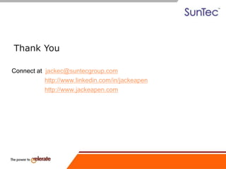 Thank You
Connect at jackec@suntecgroup.com
http://www.linkedin.com/in/jackeapen
http://www.jackeapen.com
 
