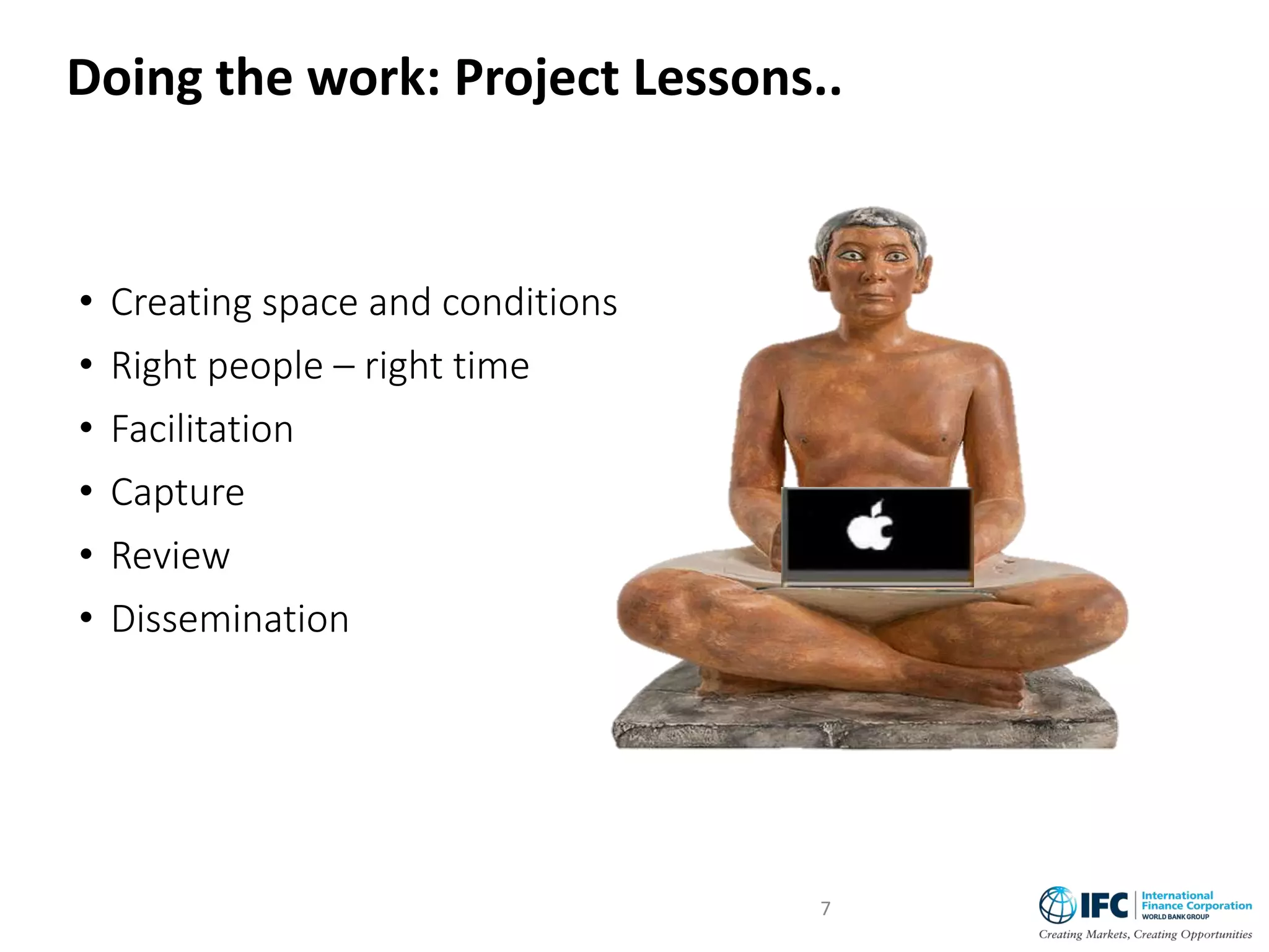 • Creating space and conditions
• Right people – right time
• Facilitation
• Capture
• Review
• Dissemination
7
Doing the work: Project Lessons..
 